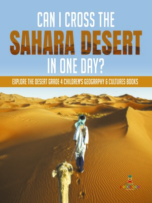 cover image of Can I Cross the Sahara Desert in One Day?--Explore the Desert Grade 4 Children's Geography & Cultures Books